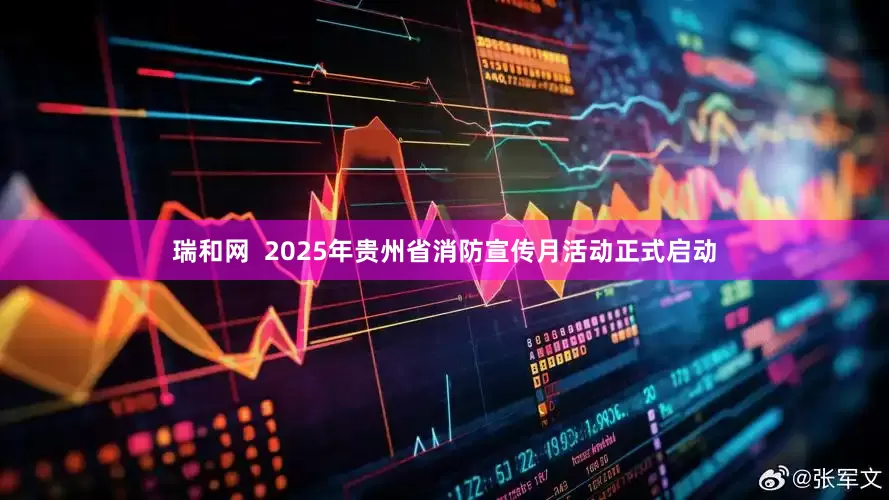 瑞和网  2025年贵州省消防宣传月活动正式启动